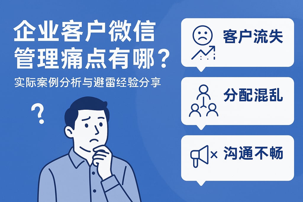 企业客户微信管理痛点有哪些？实际案例分析与避雷经验分享