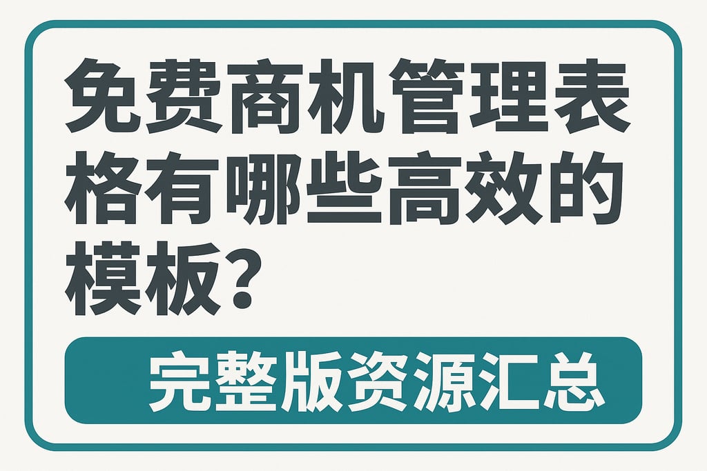 免费商机管理表格有哪些高效的模板？完整版资源汇总