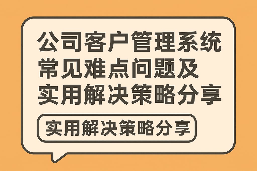 公司客户管理系统常见难点问题及实用解决策略分享