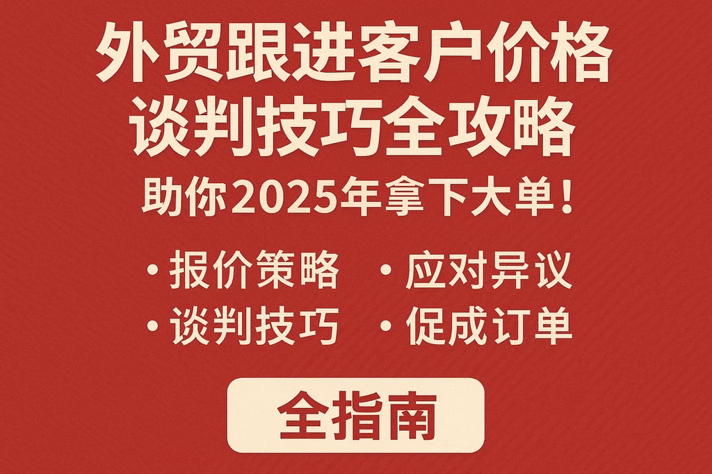 外贸跟进客户价格谈判技巧全攻略，助你2025年拿下大单！
