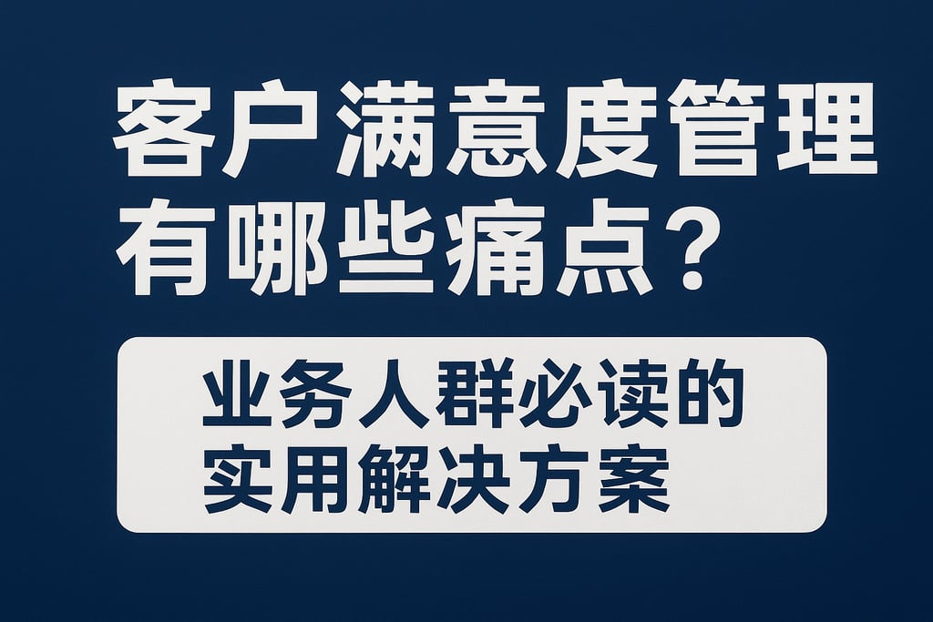 客户满意度管理有哪些痛点？业务人群必读的实用解决方案