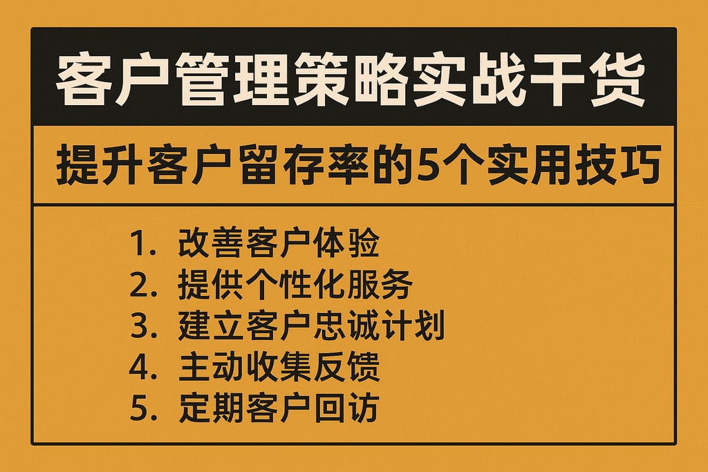 客户管理策略实战干货：提升客户留存率的5个实用技巧