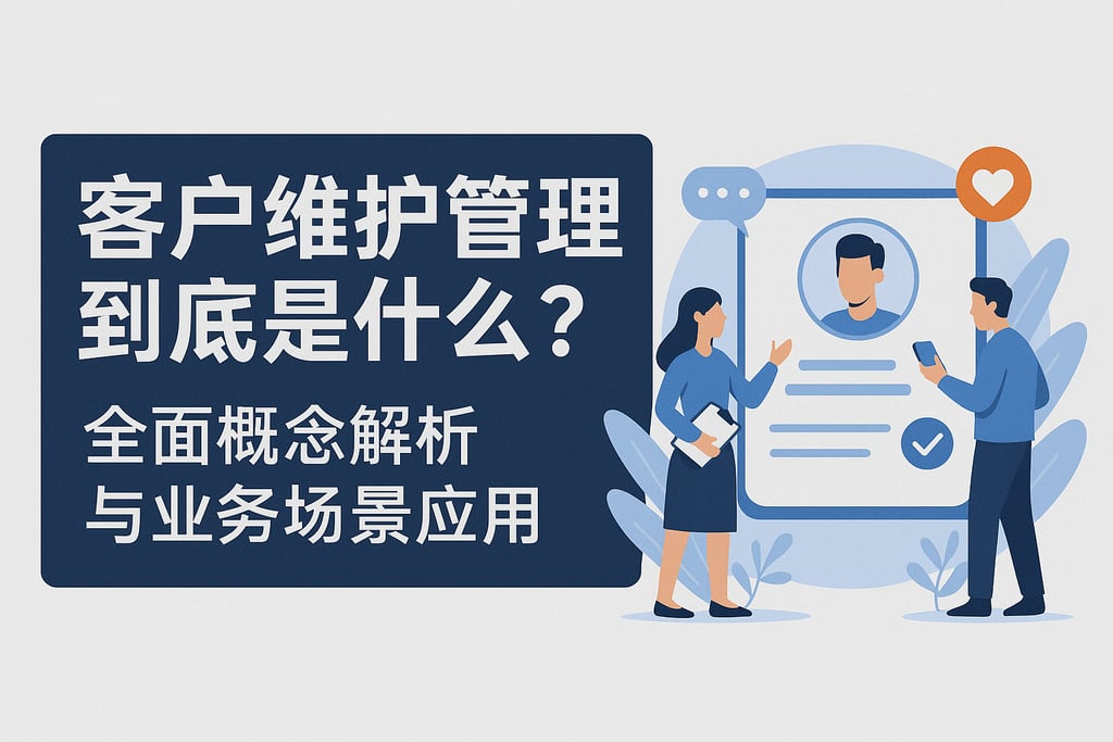 客户维护管理到底是什么？全面概念解析与业务场景应用
