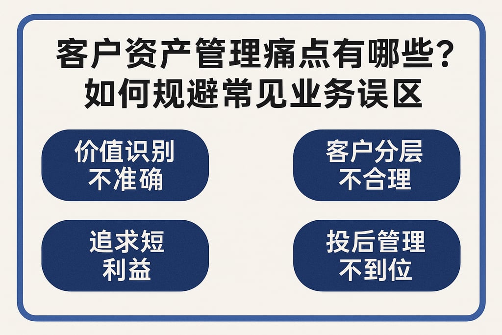 客户资产管理痛点有哪些？如何规避常见业务误区