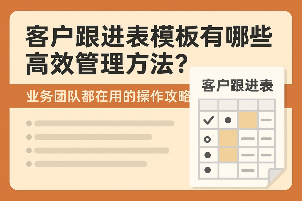 客户跟进表模板有哪些高效管理方法？业务团队都在用的操作攻略