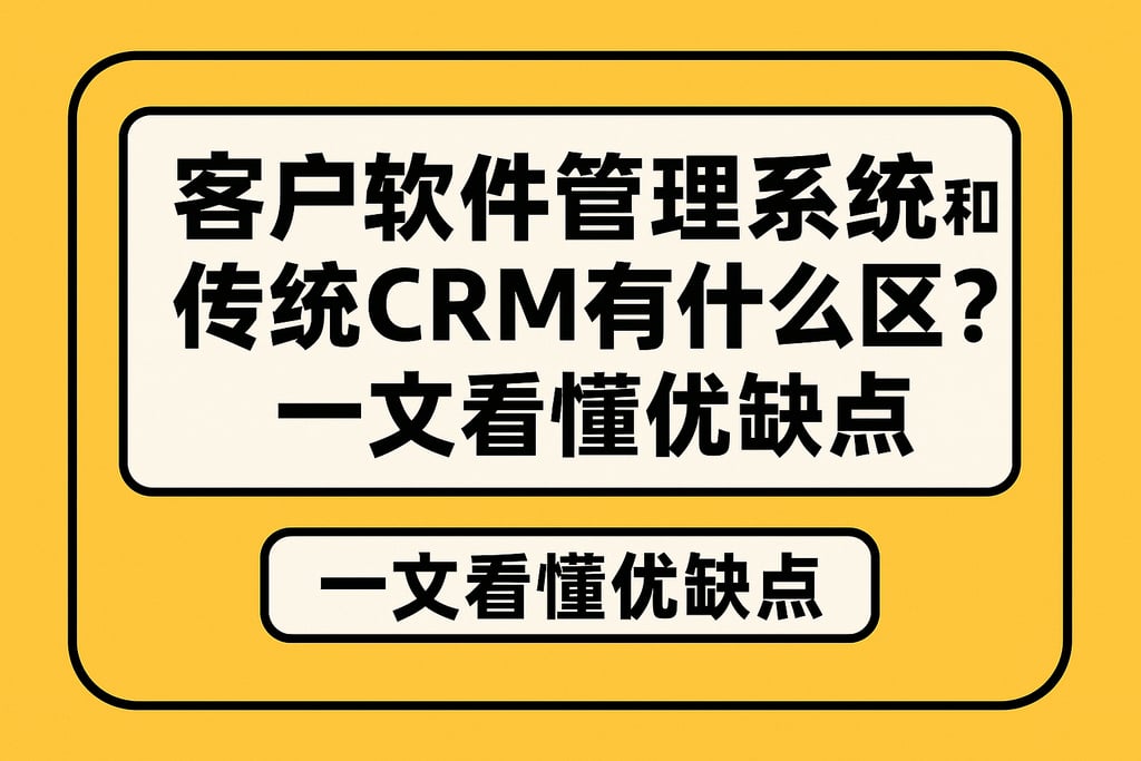 客户软件管理系统和传统CRM有什么区别？一文看懂优缺点