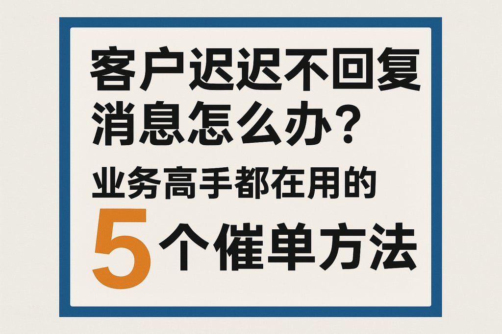 客户迟迟不回复消息怎么办？业务高手都在用的5个催单方法