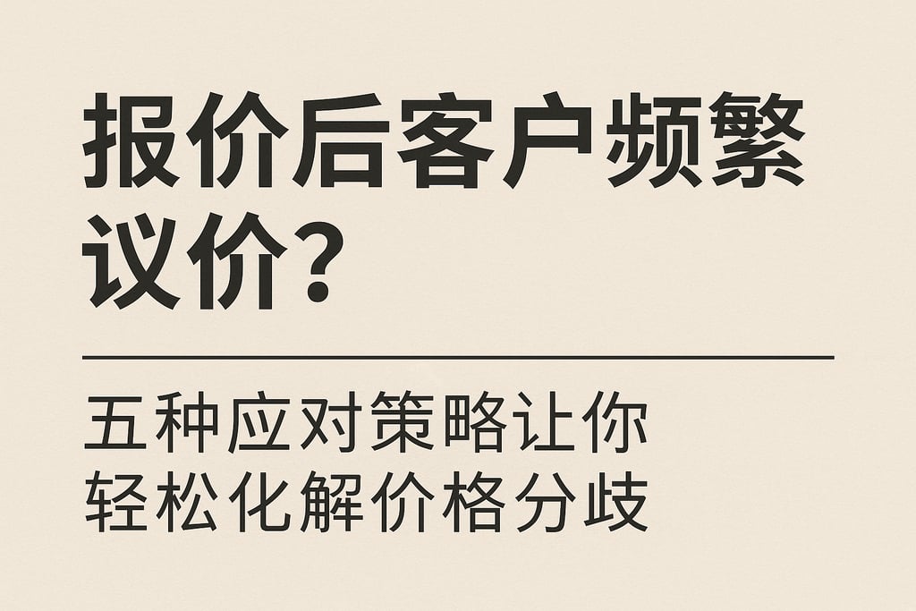 报价后客户频繁议价？五种应对策略让你轻松化解价格分歧