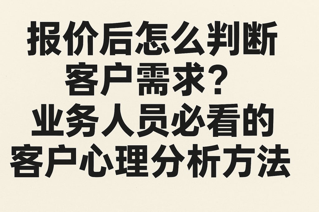 报价后怎么判断客户需求？业务人员必看的客户心理分析方法