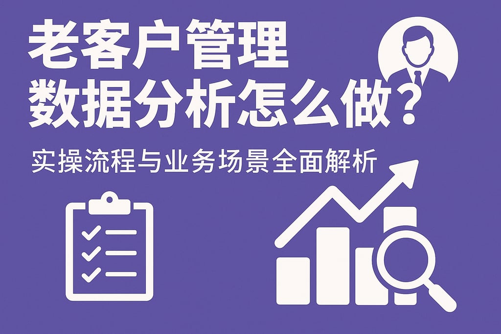 老客户管理数据分析怎么做？实操流程与业务场景全面解析