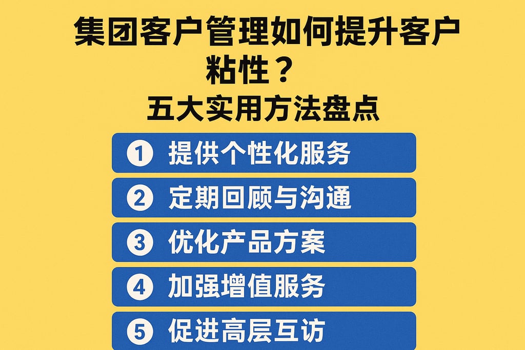 集团客户管理如何提升客户粘性？五大实用方法盘点