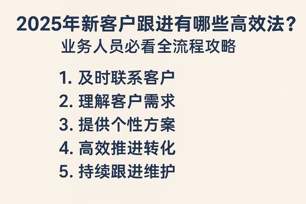 2025年新客户跟进有哪些高效方法？业务人员必看全流程攻略