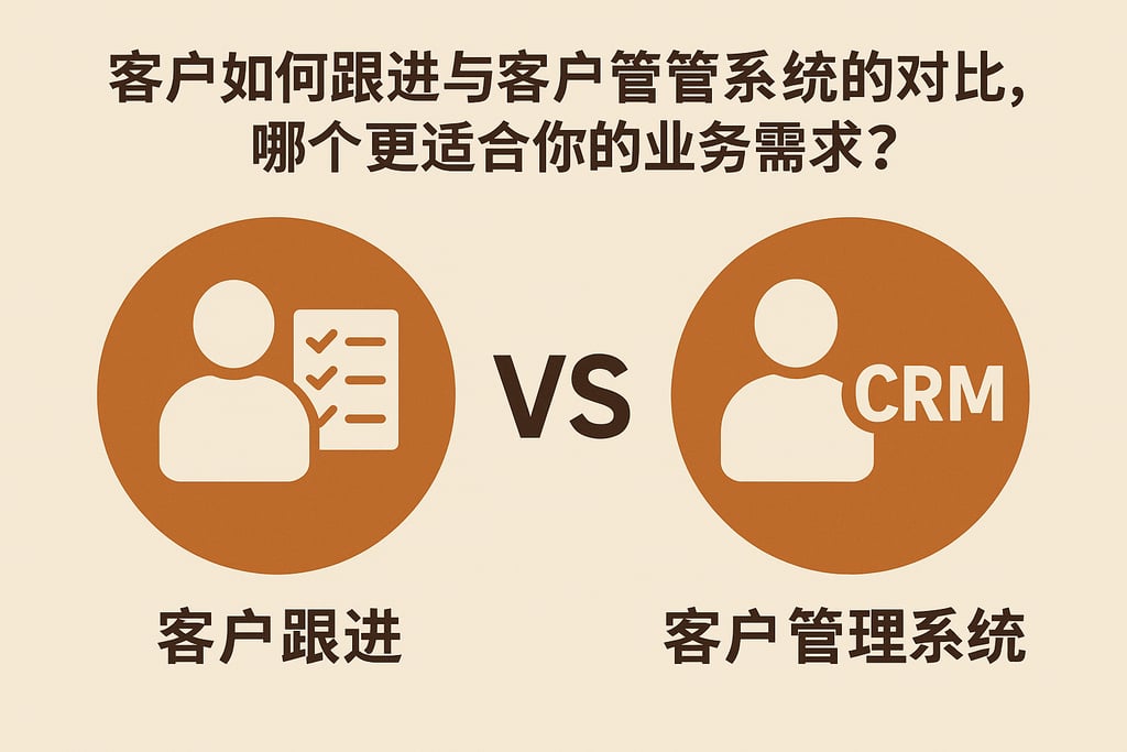 客户如何跟进与客户管理系统的对比，哪个更适合你的业务需求？