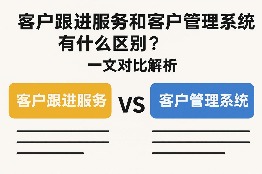 客户跟进服务和客户管理系统有什么区别？一文对比解析