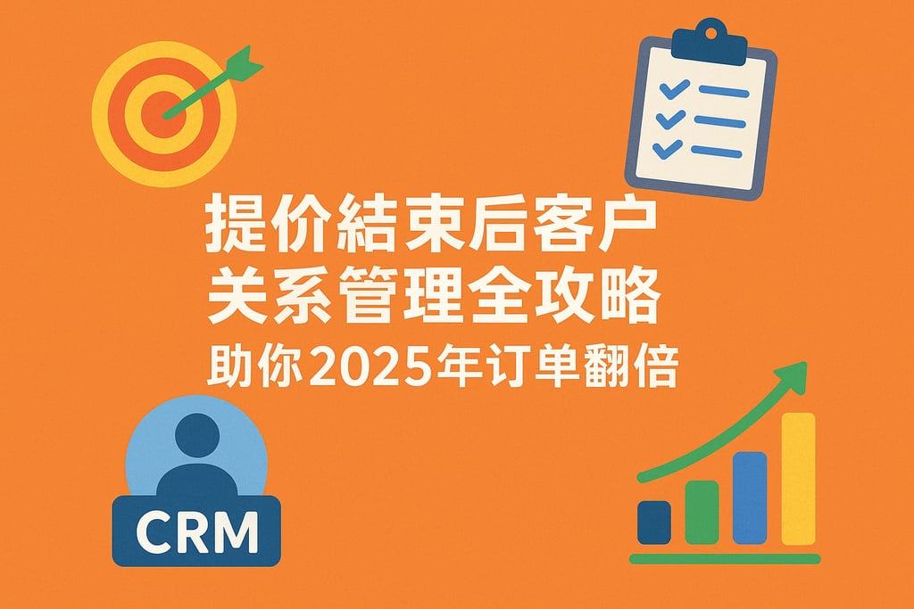 报价结束后客户关系管理全攻略，助你2025年订单翻倍