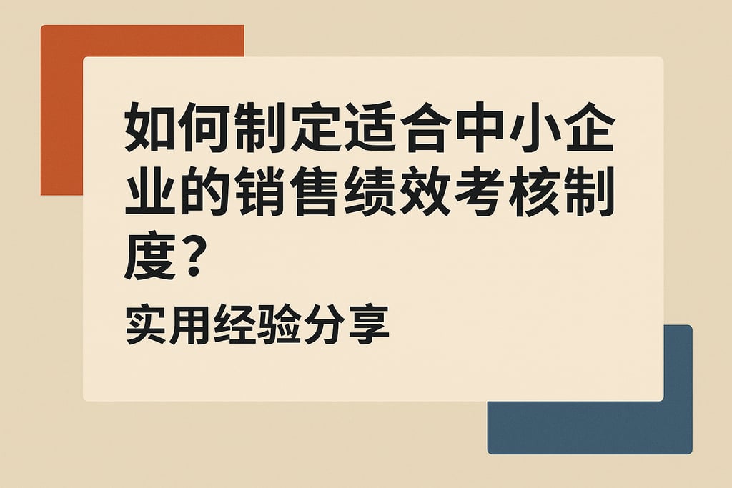 如何制定适合中小企业的销售绩效考核制度？实用经验分享