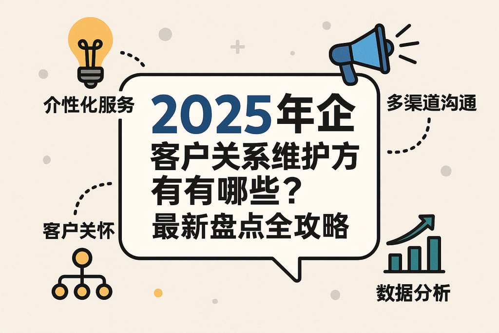 2025年企业客户关系维护方法有哪些？最新盘点全攻略