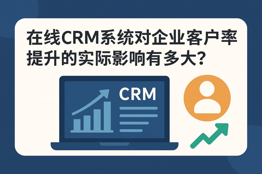 在线CRM系统对企业客户留存率提升的实际影响有多大？