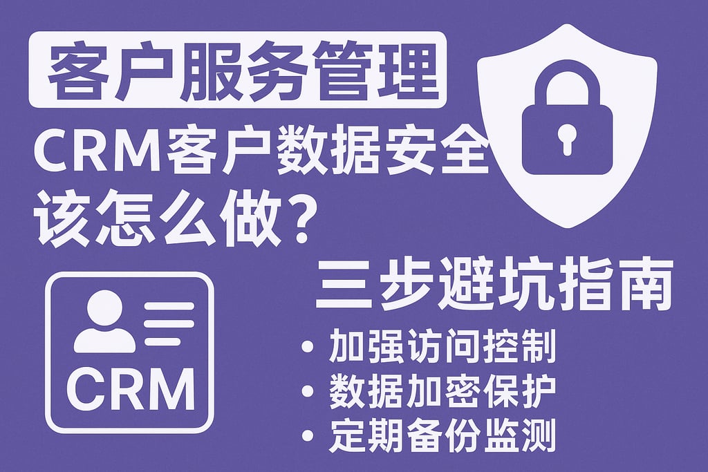 客户服务管理CRM客户数据安全该怎么做？三步避坑指南