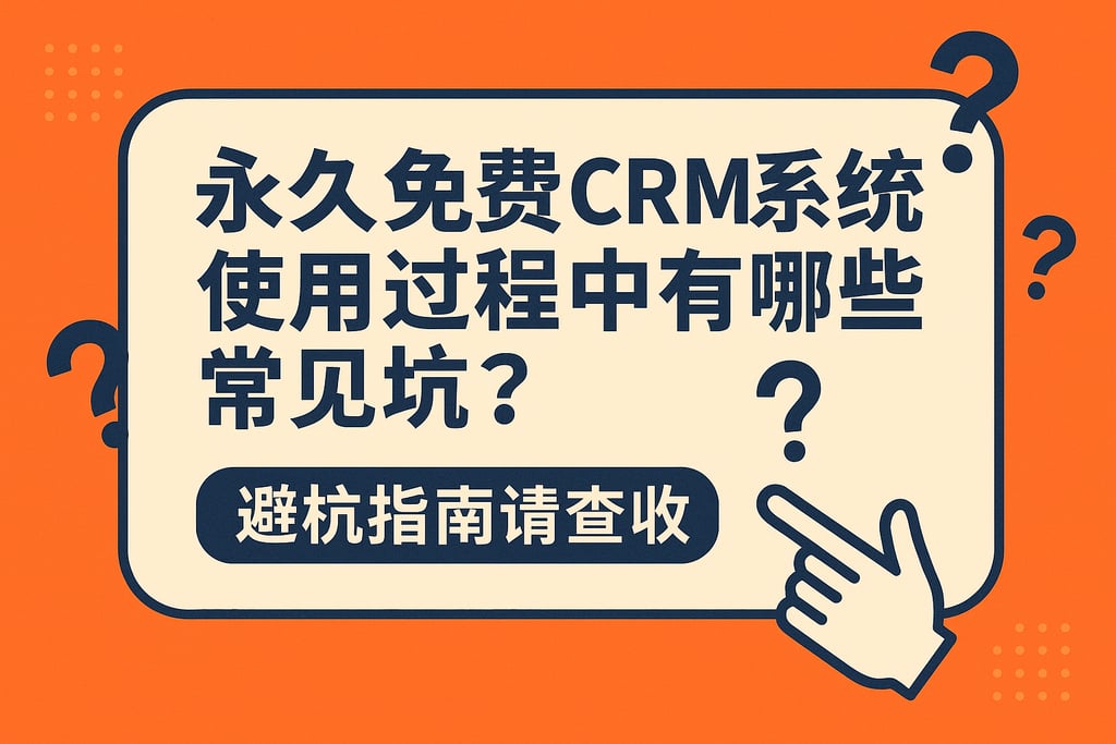 永久免费CRM系统使用过程中有哪些常见坑？避坑指南请查收