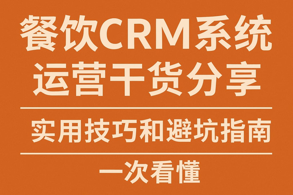 餐饮CRM系统运营干货分享：实用技巧和避坑指南一次看懂