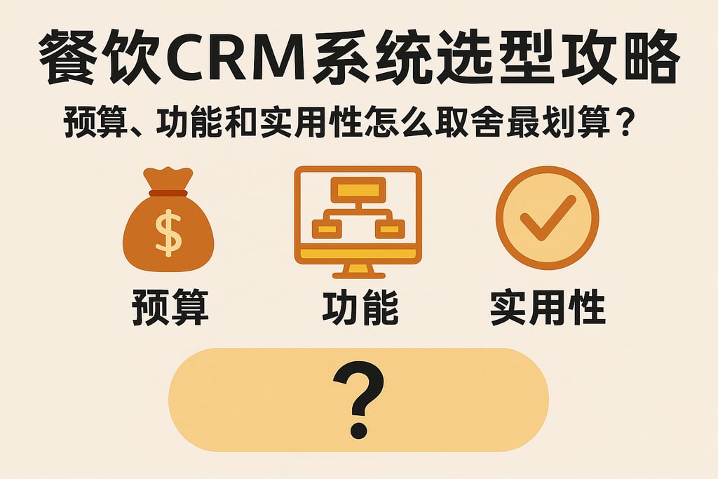餐饮CRM系统选型攻略：预算、功能和实用性怎么取舍最划算？
