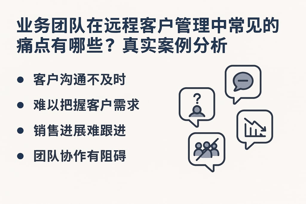 业务团队在远程客户管理中常见的痛点有哪些？真实案例分析
