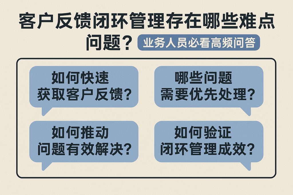 客户反馈闭环管理存在哪些难点问题？业务人员必看高频问答