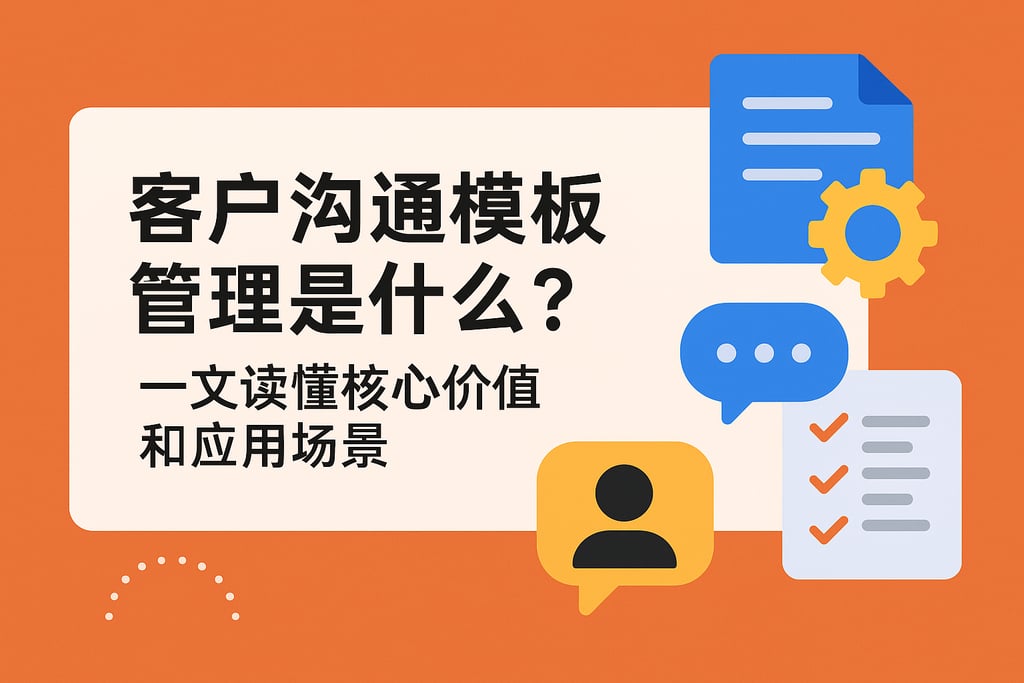 客户沟通模板管理是什么？一文读懂核心价值和应用场景