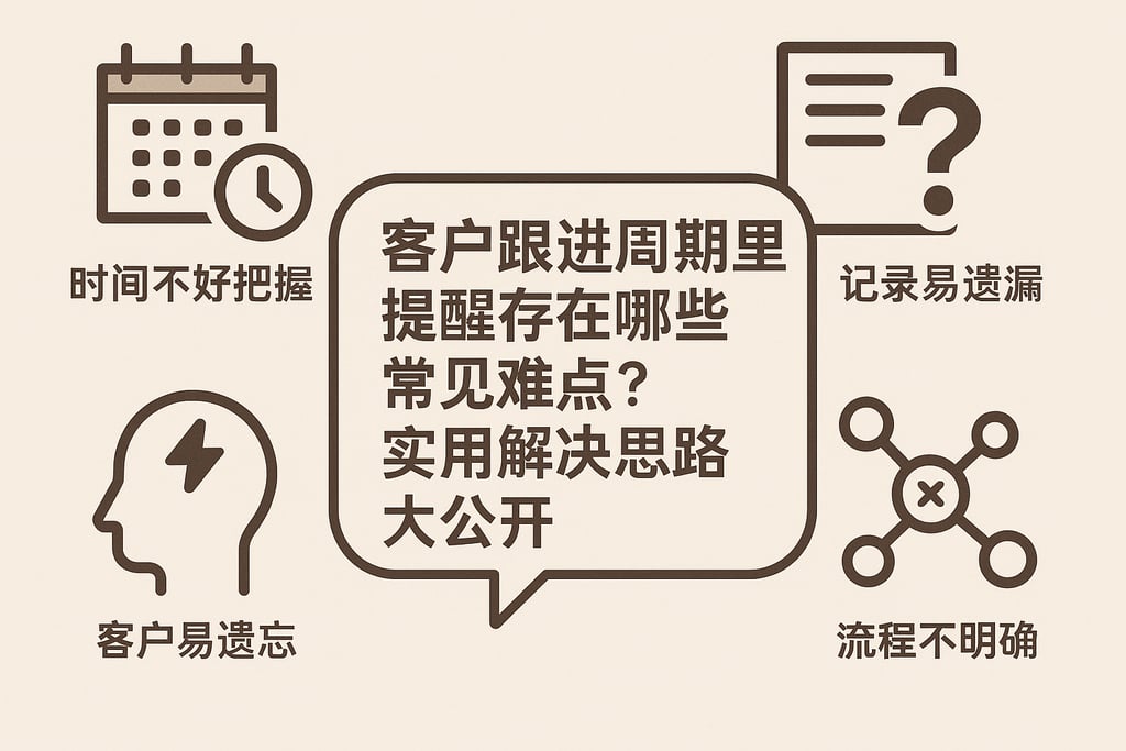 客户跟进周期提醒存在哪些常见难点？实用解决思路大公开