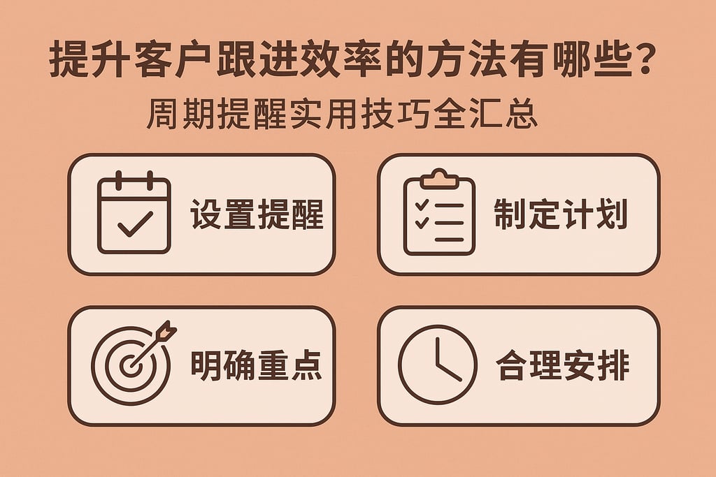 提升客户跟进效率的方法有哪些？周期提醒实用技巧全汇总