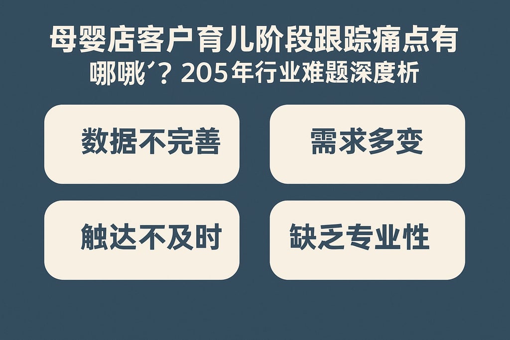 母婴店客户育儿阶段跟踪痛点有哪些？2025年行业难题深度解析