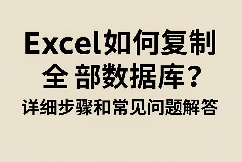 Excel如何复制全部数据库？详细步骤和常见问题解答