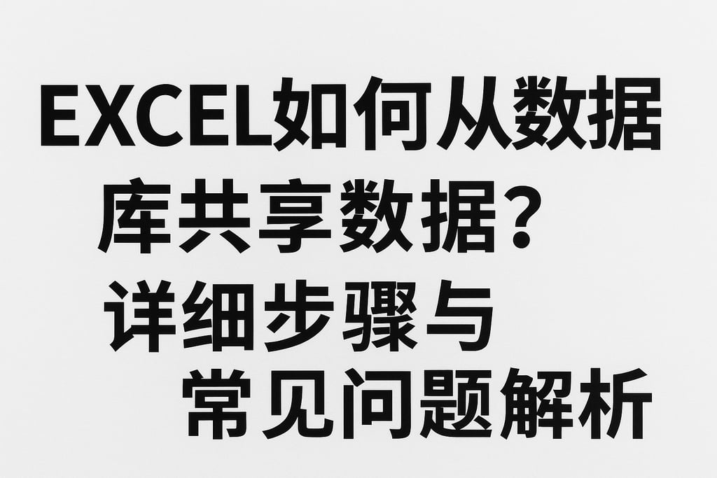 excel如何从数据库共享数据？详细步骤与常见问题解析