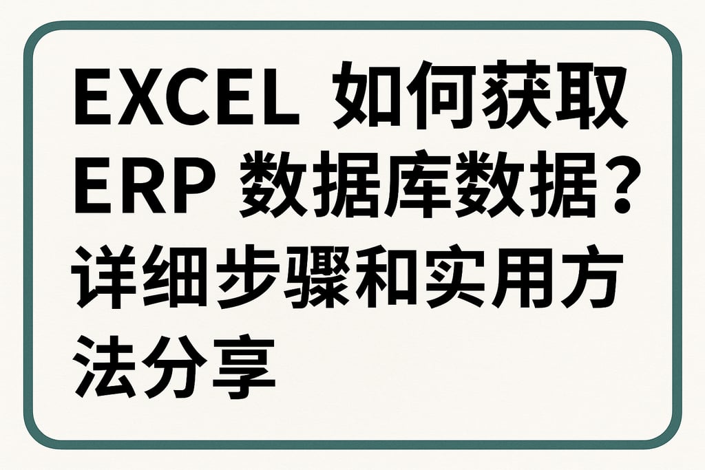 excel如何获取erp数据库数据？详细步骤和实用方法分享