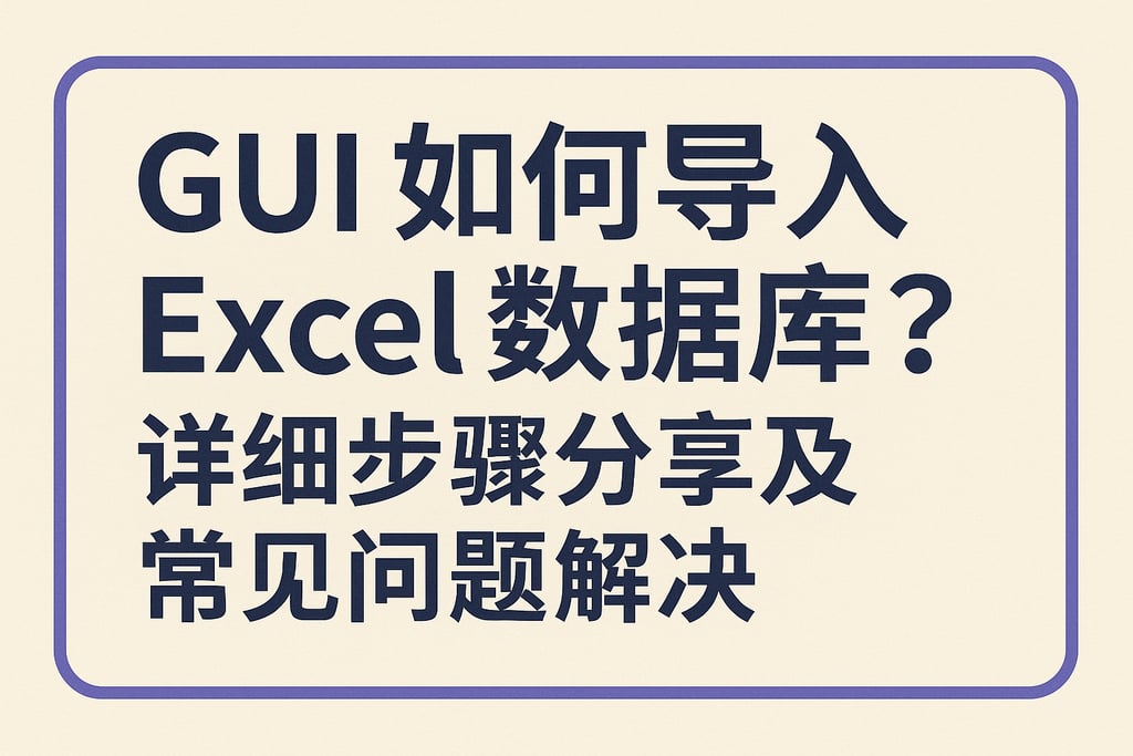 gui如何导入excel数据库？详细步骤分享及常见问题解决