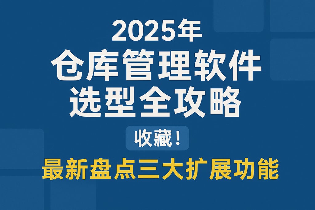 2025年仓库管理软件选型全攻略，收藏！最新盘点三大扩展功能