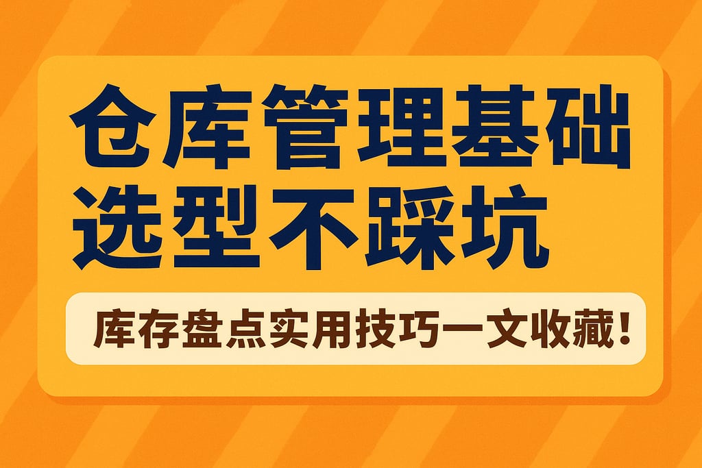 仓库管理基础选型不踩坑，库存盘点实用技巧一文收藏！
