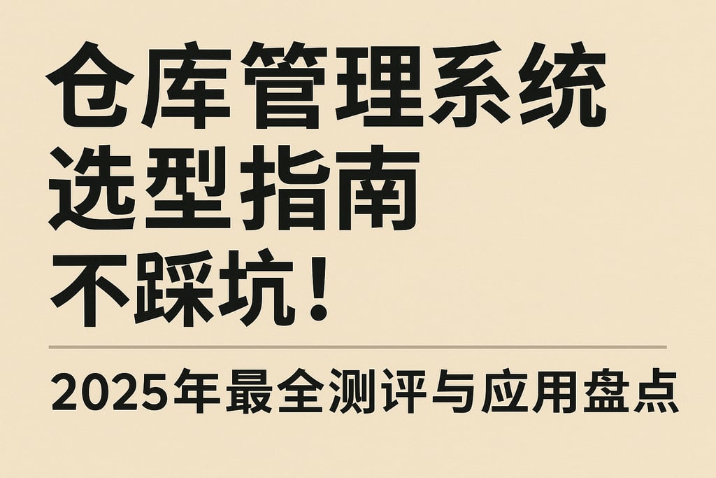 仓库管理系统选型指南，不踩坑！2025年最全测评与应用盘点