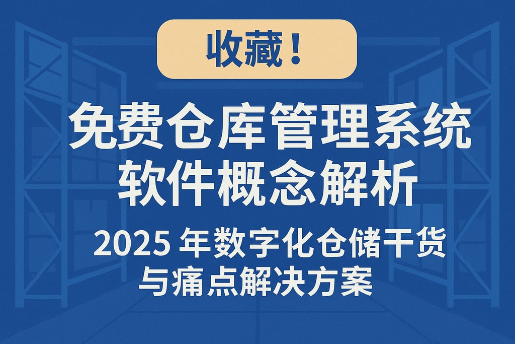 收藏！免费仓库管理系统软件概念解析，2025年数字化仓储干货与痛点解决方案