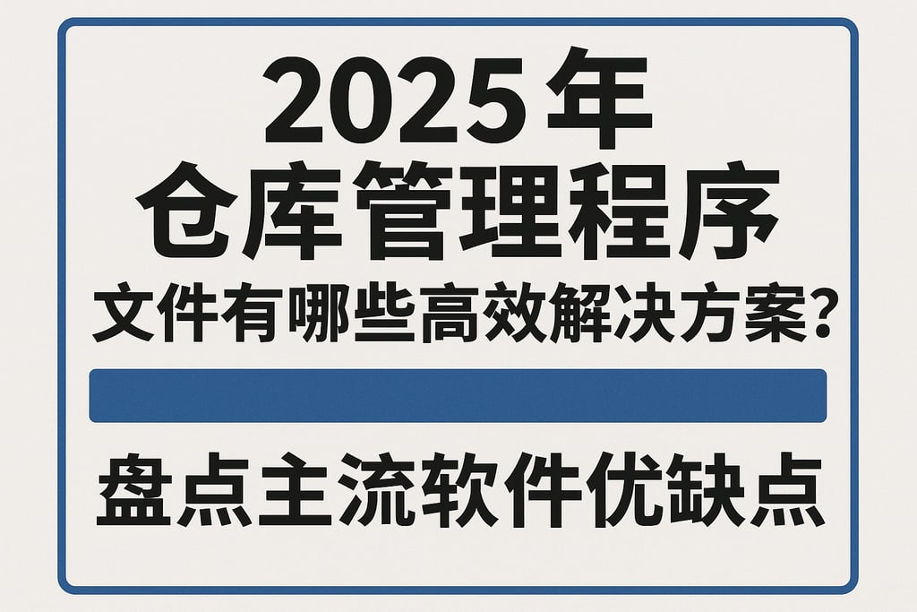 2025年仓库管理程序文件有哪些高效解决方案？盘点主流软件优缺点