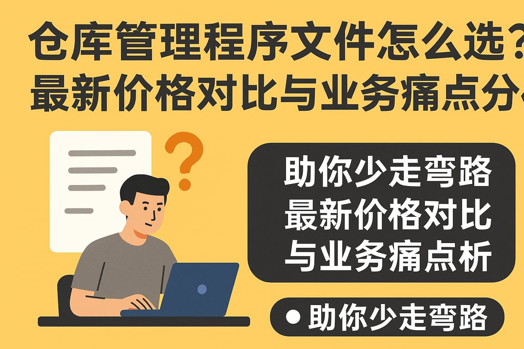 仓库管理程序文件怎么选？最新价格对比与业务痛点分析，助你少走弯路