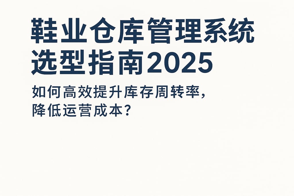 鞋业仓库管理系统选型指南2025：如何高效提升库存周转率，降低运营成本？