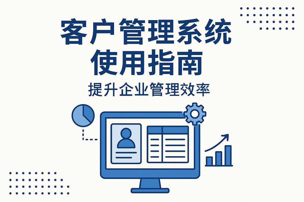 客户管理系统使用指南，提升企业管理效率