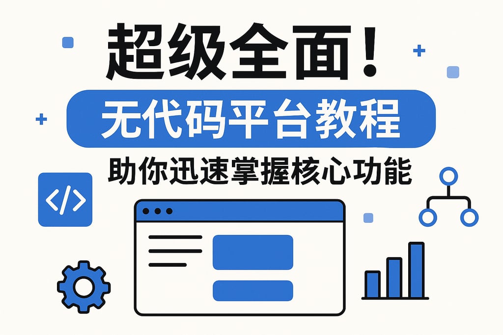 超级全面！无代码平台教程，助你迅速掌握核心功能