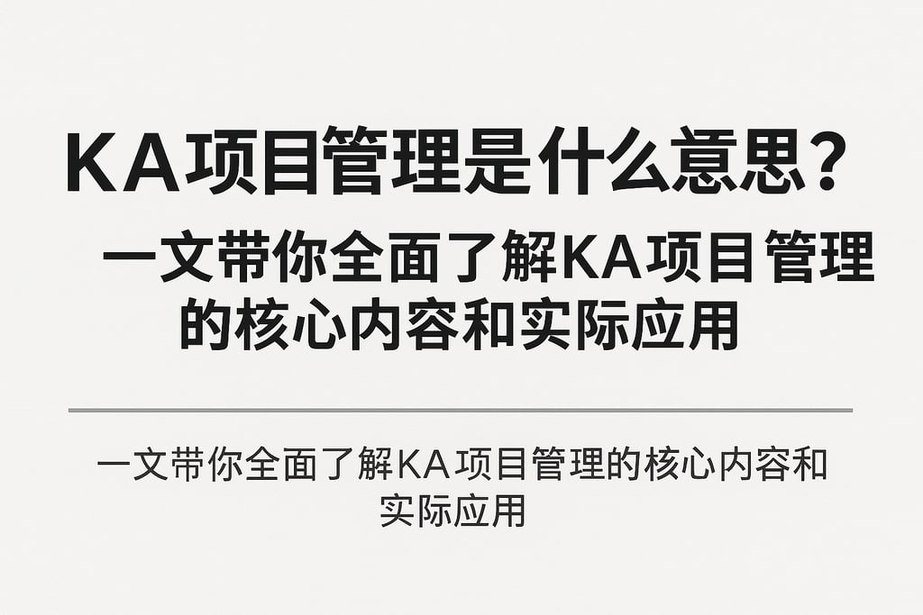 ka项目管理是什么意思？一文带你全面了解ka项目管理的核心内容和实际应用