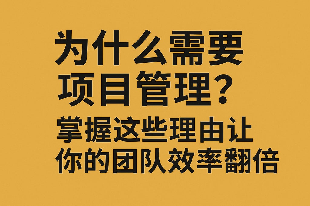 为什么需要项目管理？掌握这些理由让你的团队效率翻倍