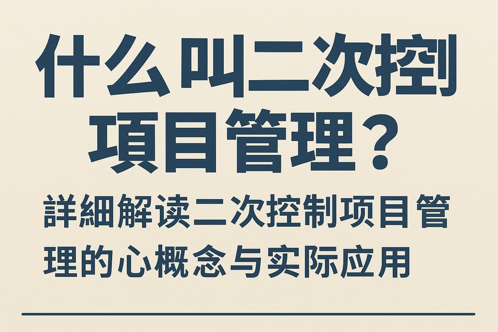什么叫二次控制项目管理？详细解读二次控制项目管理的核心概念与实际应用