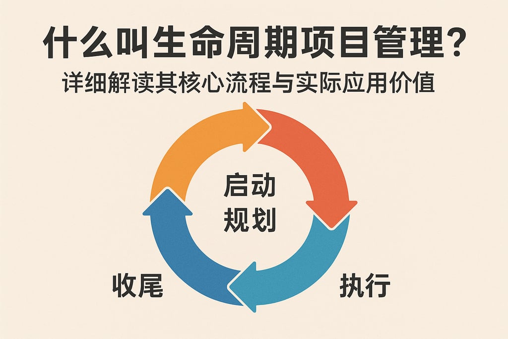 什么叫生命周期项目管理？详细解读其核心流程与实际应用价值