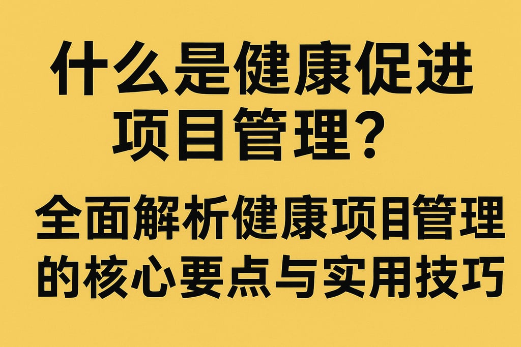 什么是健康促进项目管理？全面解析健康项目管理的核心要点与实用技巧